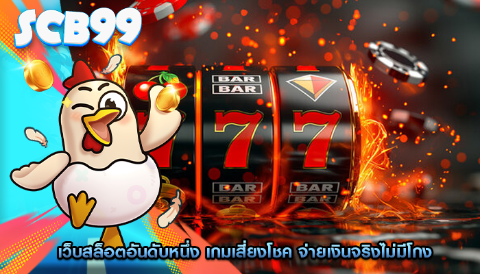 เว็บสล็อตอันดับหนึ่ง เกมเสี่ยงโชค จ่ายเงินจริงไม่มีโกง