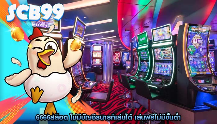 6666สล็อต ไม่มีบัญชีธนารก็เล่นได้ เล่นฟรีไม่มีขั้นต่ำ