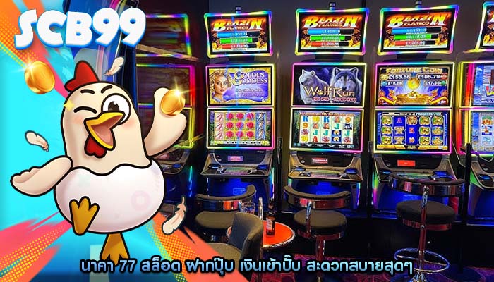 นาคา 77 สล็อต ฝากปุ๊บ เงินเข้าปั๊บ สะดวกสบายสุดๆ