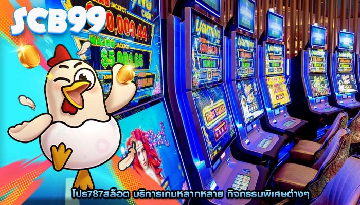 โปร787สล็อต บริการเกมหลากหลาย กิจกรรมพิเศษต่างๆ