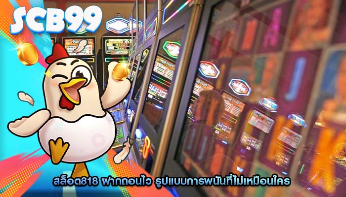 สล็อต818 ฝากถอนไว รูปแบบการพนันที่ไม่เหมือนใคร