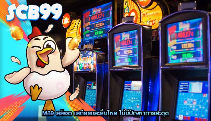 m89 สล็อต เสถียรและลื่นไหล ไม่มีปัญหาการสะดุด